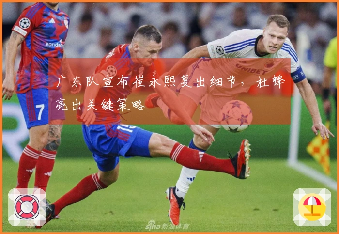 广东队宣布崔永熙复出细节，杜锋亮出关键策略